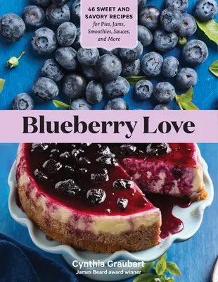 Amore ai mirtilli: 46 ricette dolci e salate per torte, marmellate, frullati, salse e altro ancora - Blueberry Love: 46 Sweet and Savory Recipes for Pies, Jams, Smoothies, Sauces, and More
