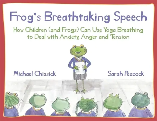 Il discorso mozzafiato della rana: Come i bambini (e le rane) possono usare la respirazione yoga per affrontare ansia, rabbia e tensione - Frog's Breathtaking Speech: How Children (and Frogs) Can Use Yoga Breathing to Deal with Anxiety, Anger and Tension