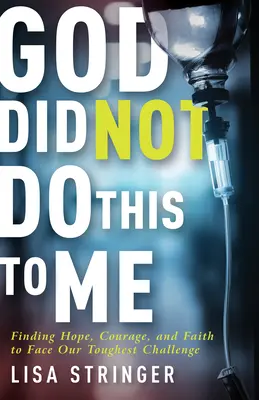 Dio non mi ha fatto questo: trovare speranza, coraggio e fede per affrontare la nostra sfida più difficile - God Did Not Do This to Me: Finding Hope, Courage, and Faith to Face Our Toughest Challenge