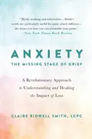 Ansia: La fase mancante del lutto: Un approccio rivoluzionario per comprendere e guarire l'impatto della perdita - Anxiety: The Missing Stage of Grief: A Revolutionary Approach to Understanding and Healing the Impact of Loss