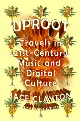 Uproot: Viaggio nella musica e nella cultura digitale del XXI secolo - Uproot: Travels in 21st-Century Music and Digital Culture