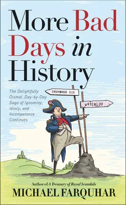 Altri brutti giorni nella storia: La saga deliziosamente disastrosa, giorno per giorno, dell'ignominia, dell'idiozia e dell'incompetenza continua - More Bad Days in History: The Delightfully Dismal, Day-By-Day Saga of Ignominy, Idiocy, and Incompetence Continues