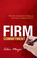 L'impegno dell'azienda: Perché l'impresa ci sta deludendo e come ripristinare la fiducia in essa - Firm Commitment: Why the Corporation Is Failing Us and How to Restore Trust in It