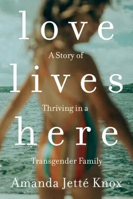 L'amore vive qui: Una storia di prosperità in una famiglia transgender - Love Lives Here: A Story of Thriving in a Transgender Family
