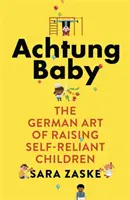 Achtung Baby - L'arte tedesca di crescere figli autosufficienti - Achtung Baby - The German Art of Raising Self-Reliant Children