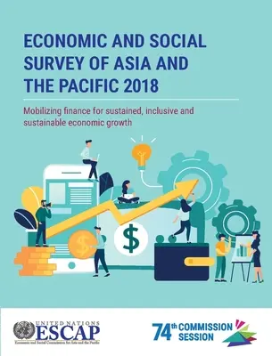 Indagine economica e sociale dell'Asia e del Pacifico 2018: Mobilitazione dei finanziamenti per una crescita economica sostenuta, inclusiva e sostenibile - Economic and Social Survey of Asia and the Pacific 2018: Mobilizing Finance for Sustained, Inclusive and Sustainable Economic Growth