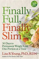 Finalmente sazi, finalmente magri: 30 giorni per una perdita di peso permanente, una porzione alla volta - Finally Full, Finally Slim: 30 Days to Permanent Weight Loss One Portion at a Time