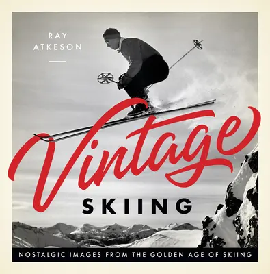 Sci d'epoca: Immagini nostalgiche dell'età dell'oro dello sci - Vintage Skiing: Nostalgic Images from the Golden Age of Skiing