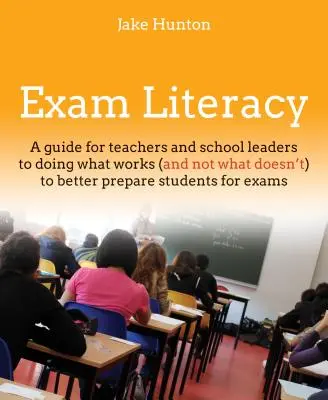 Alfabetizzazione agli esami: Una guida per fare ciò che funziona (e non ciò che non funziona) per preparare meglio gli studenti agli esami - Exam Literacy: A Guide to Doing What Works (and Not What Doesn't) to Better Prepare Students for Exams