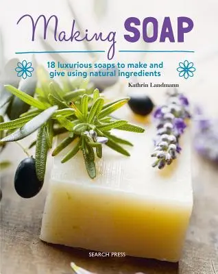 Fare il sapone: 18 lussuosi saponi da fare e regalare con ingredienti naturali - Making Soap: 18 Luxurious Soaps to Make and Give Using Natural Ingredients