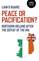 Pace o pacificazione: L'Irlanda del Nord dopo la sconfitta dell'IRA - Peace or Pacification?: Northern Ireland After the Defeat of the IRA