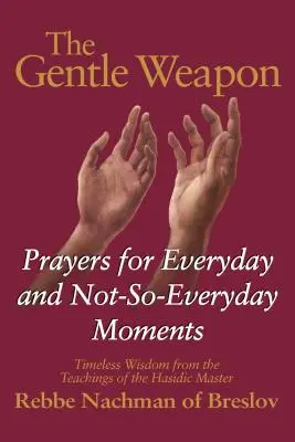L'arma gentile: preghiere per i momenti quotidiani e non: la saggezza senza tempo degli insegnamenti del maestro chassidico Rebbe Nach - The Gentle Weapon: Prayers for Everyday and Not-So-Everyday Moments--Timeless Wisdom from the Teachings of the Hasidic Master, Rebbe Nach