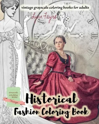 Libro da colorare sulla moda storica - libri da colorare in scala di grigi vintage per adulti: Libri da colorare di moda vintage per adulti - Historical fashion coloring book - vintage grayscale coloring books for adults: Vintage fashion coloring books for adults