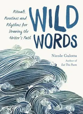 Parole selvagge: Rituali, routine e ritmi per affrontare il percorso dello scrittore - Wild Words: Rituals, Routines, and Rhythms for Braving the Writer's Path