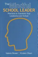 Il leader scolastico consapevole: Pratiche per trasformare la vostra leadership e la vostra scuola - The Mindful School Leader: Practices to Transform Your Leadership and School