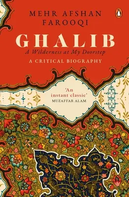 Ghalib: A Wilderness at My Doorstep: Una biografia critica - Ghalib: A Wilderness at My Doorstep: A Critical Biography