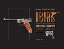 Bellezze mortali - Pistole tedesche rare, Vol. 1, 1871-1914: Prima della Prima Guerra Mondiale - Deadly Beauties--Rare German Handguns, Vol. 1, 1871-1914: Pre-World War I