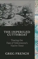 Il tagliagole imperiese: Tracciare il destino della trota nativa di Yellowstone - The Imperiled Cutthroat: Tracing the Fate of Yellowstone's Native Trout