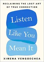 Ascolta come se lo intendessi - Come recuperare l'arte perduta della vera connessione - Listen Like You Mean It - Reclaiming the Lost Art of True Connection