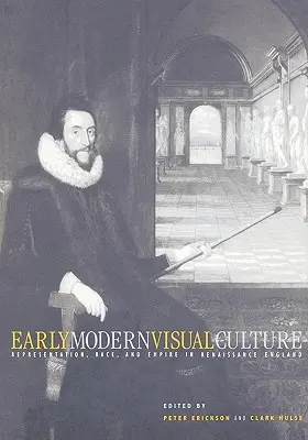 La prima cultura visiva moderna: Rappresentazione, razza e impero nell'Inghilterra del Rinascimento - Early Modern Visual Culture: Representation, Race, and Empire in Renaissance England