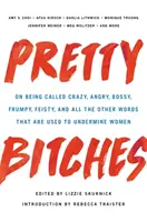 Pretty Bitches: Come essere chiamate pazze, arrabbiate, prepotenti, scontente, esuberanti e tutte le altre parole che vengono usate per sminuire le donne - Pretty Bitches: On Being Called Crazy, Angry, Bossy, Frumpy, Feisty, and All the Other Words That Are Used to Undermine Women