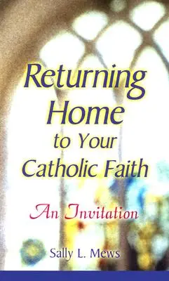 Tornare a casa alla propria fede cattolica: Un invito - Returning Home to Your Catholic Faith: An Invitation