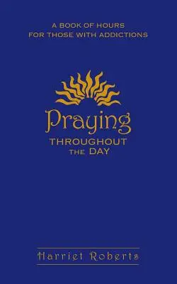 Pregare durante il giorno: Un libro d'ore per chi soffre di dipendenze - Praying Throughout the Day: A Book of Hours for Those with Addictions