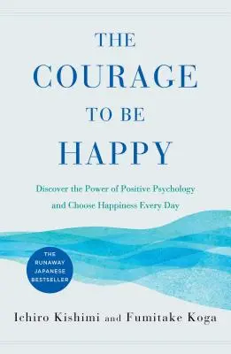 Il coraggio di essere felici: Scopri il potere della psicologia positiva e scegli la felicità ogni giorno - The Courage to Be Happy: Discover the Power of Positive Psychology and Choose Happiness Every Day