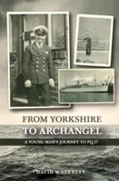 Dallo Yorkshire all'Arcangelo: Il viaggio di un giovane uomo verso PQ.17 - From Yorkshire To Archangel: A Young Man's Journey To PQ.17