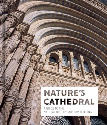 La cattedrale della natura: Guida all'edificio del Museo di Storia Naturale - Nature's Cathedral: A Guide to the Natural History Museum Building