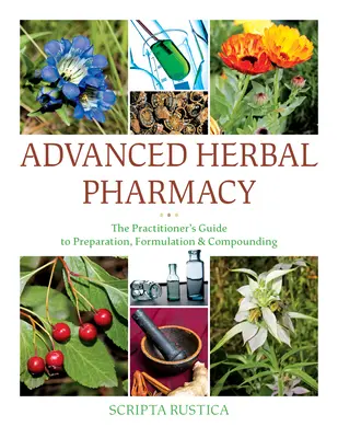 Farmacia erboristica avanzata: Guida alla preparazione, alla formulazione e alla composizione per il professionista - Advanced Herbal Pharmacy: The Practitioner's Guide to Preparation, Formulation and Compounding