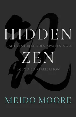 Lo Zen nascosto: Pratiche per il risveglio improvviso e la realizzazione incarnata - Hidden Zen: Practices for Sudden Awakening and Embodied Realization