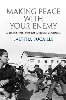 Fare pace con il nemico: ex combattenti algerini, francesi e sudafricani - Making Peace with Your Enemy: Algerian, French, and South African Ex-Combatants