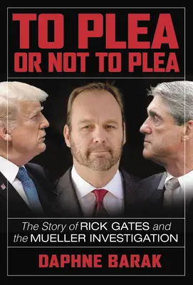Dichiarare o non dichiarare: La storia di Rick Gates e dell'indagine di Mueller - To Plea or Not to Plea: The Story of Rick Gates and the Mueller Investigation