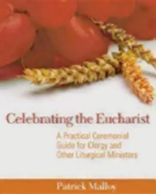 Celebrare l'Eucaristia: Guida pratica al cerimoniale per il clero e gli altri ministri della liturgia - Celebrating the Eucharist: A Practical Ceremonial Guide for Clergy and Other Liturgical Ministers