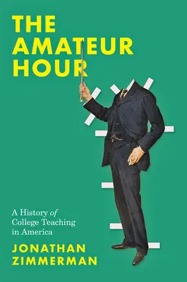 L'ora del dilettante: Storia dell'insegnamento universitario in America - The Amateur Hour: A History of College Teaching in America