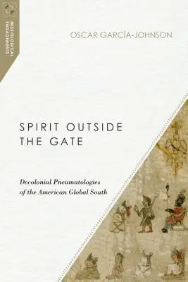 Spirito fuori dalla porta: Pneumatologie decoloniali del Sud globale americano - Spirit Outside the Gate: Decolonial Pneumatologies of the American Global South