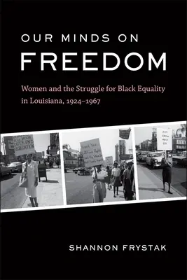Le nostre menti sulla libertà: Le donne e la lotta per l'uguaglianza dei neri in Louisiana, 1924-1967 - Our Minds on Freedom: Women and the Struggle for Black Equality in Louisiana, 1924-1967