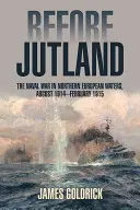 Prima dello Jutland: La guerra navale nelle acque del Nord Europa, agosto 1914-febbraio 1915 - Before Jutland: The Naval War in Northern European Waters, August 1914-February 1915