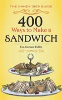 400 modi per fare un panino: La guida pratica del 1909 - 400 Ways to Make a Sandwich: The Handy 1909 Guide