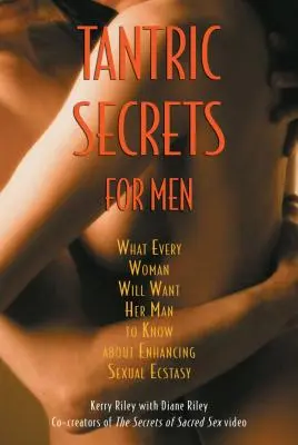 Segreti tantrici per uomini: Quello che ogni donna vorrebbe che il suo uomo sapesse sul miglioramento dell'estasi sessuale - Tantric Secrets for Men: What Every Woman Will Want Her Man to Know about Enhancing Sexual Ecstasy