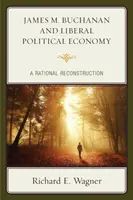 James M. Buchanan e l'economia politica liberale: Una ricostruzione razionale - James M. Buchanan and Liberal Political Economy: A Rational Reconstruction