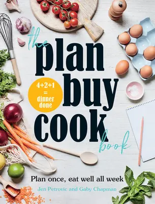 Il libro di cucina Plan Buy: Pianifica una volta, mangia bene tutta la settimana - The Plan Buy Cook Book: Plan Once, Eat Well All Week