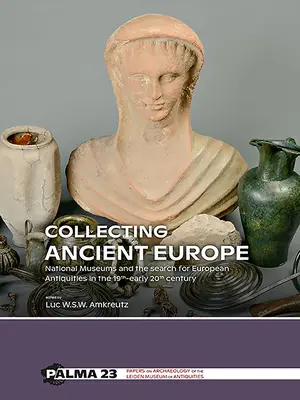 Collezionare l'Europa antica: I musei nazionali e la ricerca di antichità europee nel XIX-inizio XX secolo - Collecting Ancient Europe: National Museums and the Search for European Antiquities in the 19th-Early 20th Century