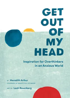 Esci dalla mia testa: Ispirazione per i sovrappensieri in un mondo ansioso - Get Out of My Head: Inspiration for Overthinkers in an Anxious World