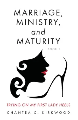 Matrimonio, ministero e maturità Libro 1: Provando i miei tacchi da First Lady - Marriage, Ministry, and Maturity Book 1: Trying on My First Lady Heels