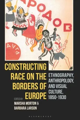 Costruire la razza ai confini dell'Europa: Etnografia, antropologia e cultura visiva, 1850-1930 - Constructing Race on the Borders of Europe: Ethnography, Anthropology, and Visual Culture, 1850-1930