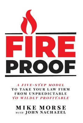 A prova di fuoco: Un modello in cinque fasi per portare il vostro studio legale da imprevedibile a selvaggiamente redditizio - Fireproof: A Five-Step Model to Take Your Law Firm from Unpredictable to Wildly Profitable