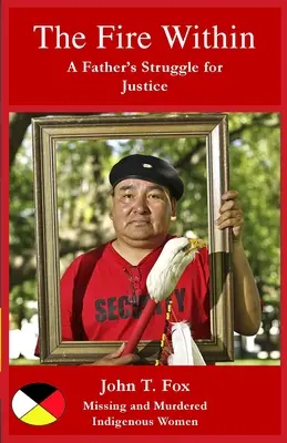 Il fuoco dentro: La lotta di un padre per la giustizia, le donne e le ragazze indigene scomparse e assassinate - The Fire Within: A Father's Struggle for Justice, missing and murdered Indigenous women and girls