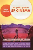 La guida dei geek al cinema di fantascienza: 30 film chiave che hanno rivoluzionato il genere - The Geek's Guide to SF Cinema: 30 Key Films That Revolutionised the Genre